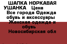 ШАПКА НОРКАВАЯ УШАНКА › Цена ­ 3 000 - Все города Одежда, обувь и аксессуары » Женская одежда и обувь   . Новосибирская обл.